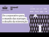 Women to Watch Summit 2023 | Do corporativo para o mundo das startups  o desafio da rreinvenção