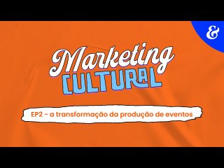 Marketing Cultural - EP2: a transformação da produção de eventos