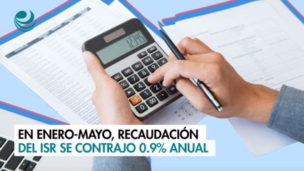 En enero-mayo, recaudación del ISR se contrajo 0.9% anual