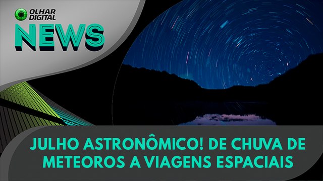 Julho astronômico! De chuva de meteoros a viagens espaciais | 01:07:2024 | #OlharDigital
