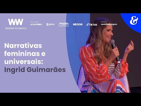 Narrativas femininas e Universais | Ingrid Guimarães | Women to Watch Summit