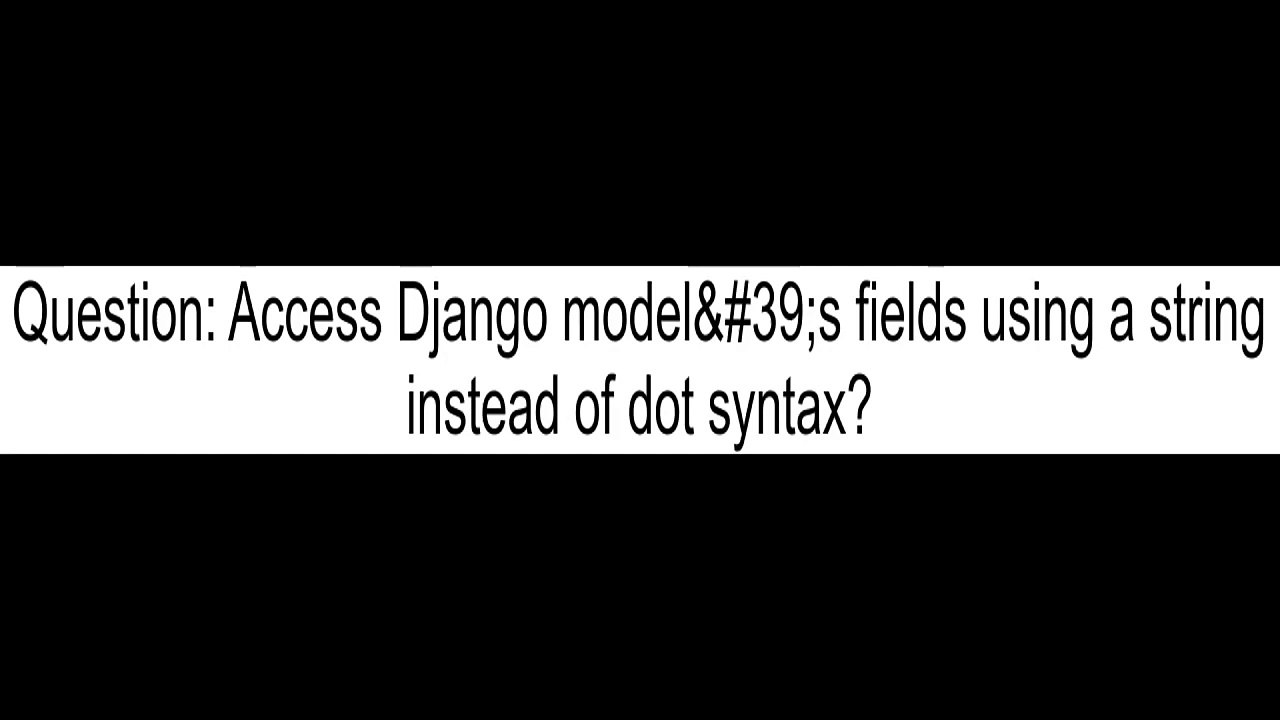 Access Django model39s fields using a string instead of dot syntax