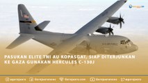 PASUKAN ELITE TNI AU KOPASGAT, SIAP DITERJUNKAN KE GAZA GUNAKAN HERCULES C-130J