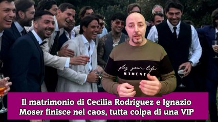 Il matrimonio di Cecilia Rodriguez e Ignazio Moser finisce nel caos, tutta colpa di una VIP