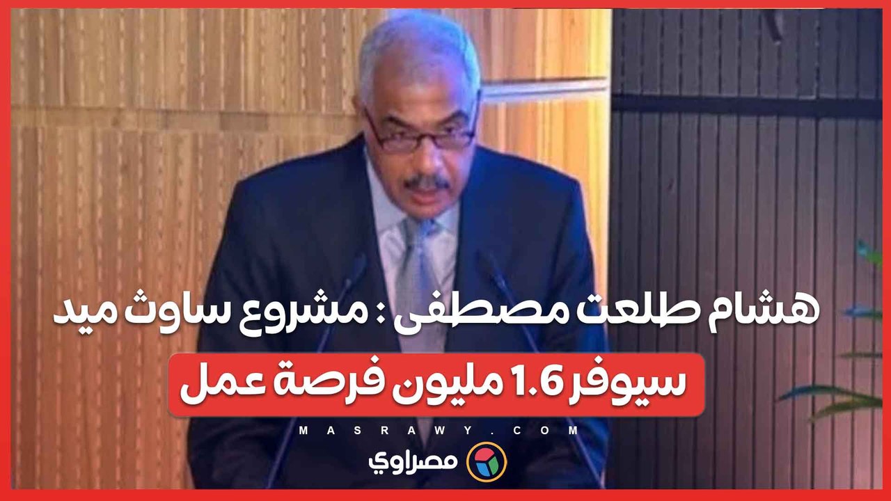 هشام طلعت مصطفى : مشروع ساوث ميد سيوفر 1.6 مليون فرصة عمل وأشكر قيادة السيسي لتشجيع هذا الاستثمار