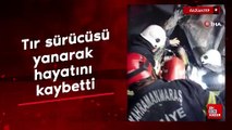 Gaziantep'te tır sürücüsü yanarak hayatını kaybetti