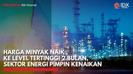 Harga Minyak Naik ke Level Tertinggi 2 Bulan, Sektor Energi Pimpin Kenaikan