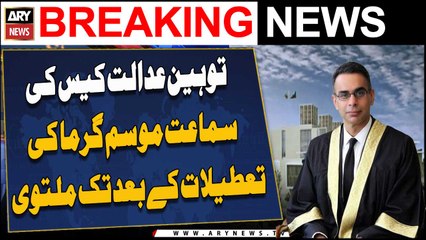 Tauheen e Adalat Case Ki Samaat Mausam Garma Ki Tatilat Ke Baad Tak Multawi