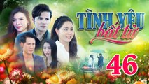 TÌNH YÊU BẤT TỬ - Tập 46 | Phim Truyện Việt Nam THVL1