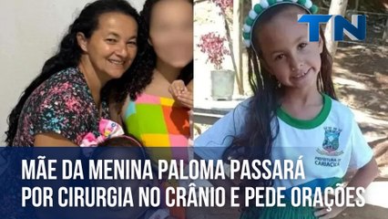 Mãe da menina Paloma passará por cirurgia no crânio e pede orações