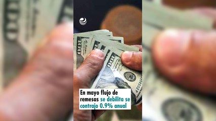 En mayo flujo de remesas se debilita se contrajo 0.9% anual