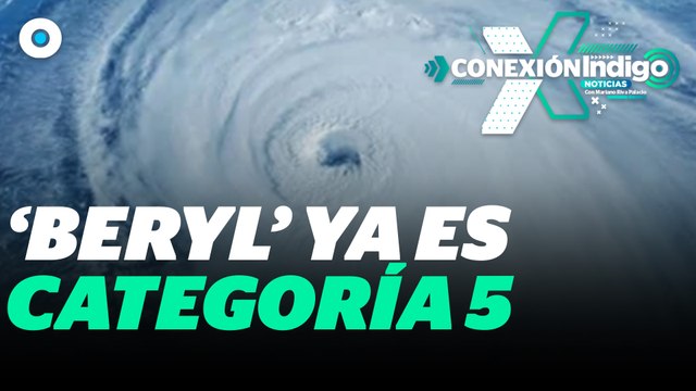 ‘Beryl’ es potencialmente catastrófico: Huracán alcanza categoría 5 en el Caribe | Reporte Indigo