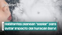 Habitantes de Quintana Roo planean “soplar” para evitar impacto del huracán Beryl