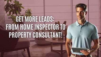 Get More Leads: From Home Inspector to Property Consultant!