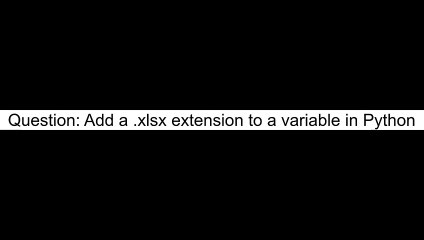 Add a xlsx extension to a variable in Python