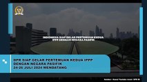 DPR Siap Gelar Pertemuan Kedua IPPP Dengan Negara Pasifik 24-36 Juli 2024 Mendatang