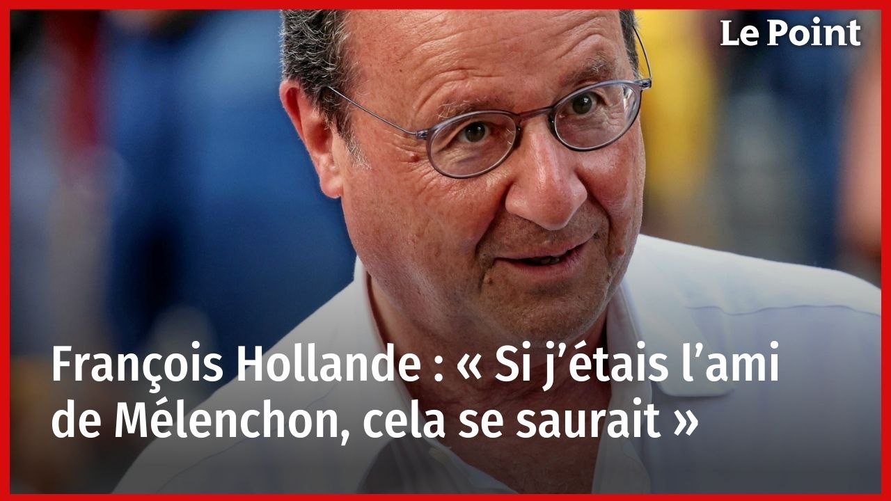 François Hollande : « Si j’étais l’ami de Mélenchon, cela se saurait »