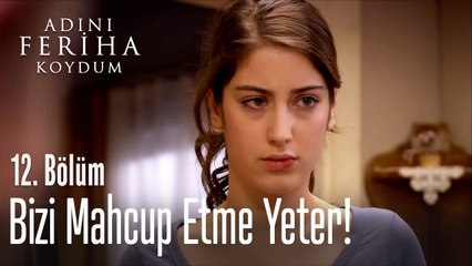 Bizi Mahcup Etme Yeter! - Adını Feriha Koydum 12. Bölüm