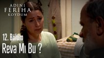 Reva Mı Bu ?- Adını Feriha Koydum 12. Bölüm