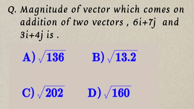 Magnitude of vector which comes on addition of two vectors,6i+7j and 3i+4j is