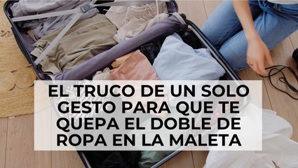 El truco de un solo gesto para que te quepa el doble de ropa en la maleta