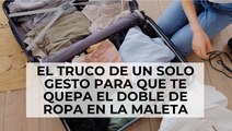 El truco de un solo gesto para que te quepa el doble de ropa en la maleta