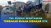 TNI Angkat Bicara Terkait Dugaan Anggotanya Terlibat dalam Kebakaran Rumah Wartawan di Karo