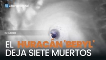 El paso del huracán 'Beryl' en el Caribe deja siete muertos