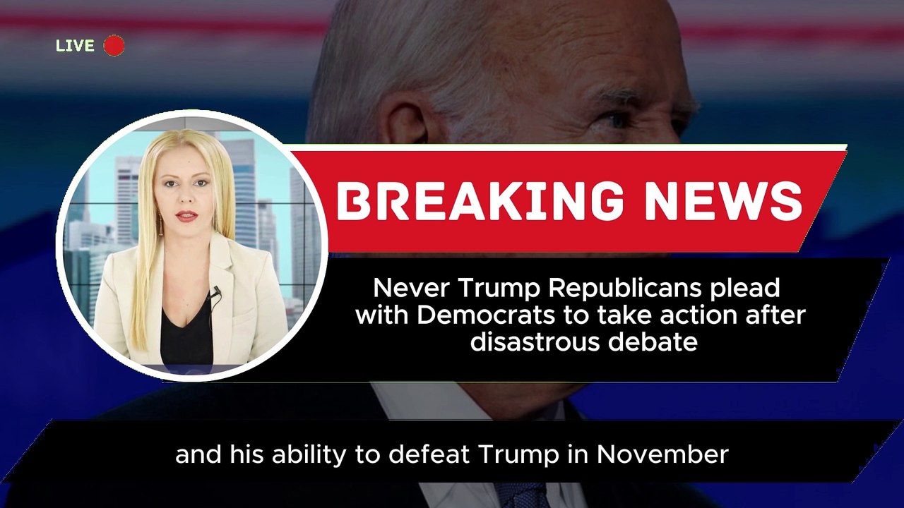 Never Trump Republicans plead with Democrats to take action after disastrous debate