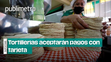 Tortillerías aceptarán pagos con tarjeta y hasta podrás liquidar el recibo de luz