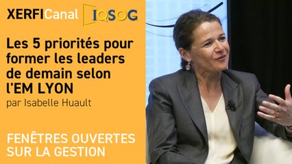 Les 5 priorités pour former les leaders de demain selon l'EM LYON [Isabelle Huault]