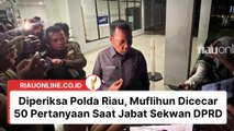 Diperiksa Polda Riau, Muflihun Dicecar 50 Pertanyaan Saat Jabat Sekwan DPRD