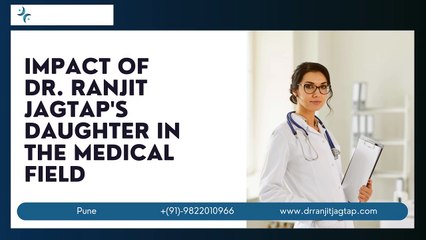 Impact of Dr. Ranjit Jagtaps Daughter in the Medical Field