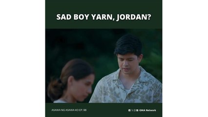 Asawa Ng Asawa Ko: Sad boy ‘yarn, Jordan? (Episode 98)
