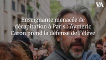 Enseignante menacée de décapitation à Paris : Aymeric Caron prend la défense de l’élève