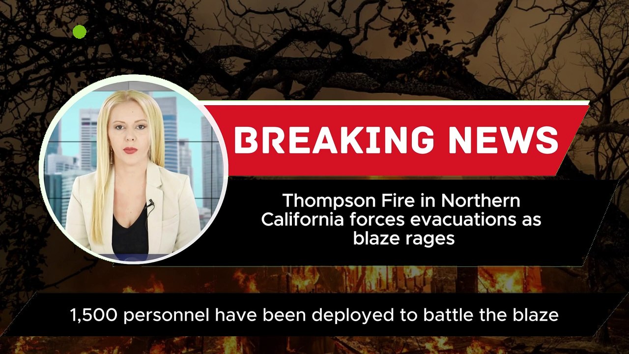 Thompson Fire in Northern California forces evacuations as blaze rages