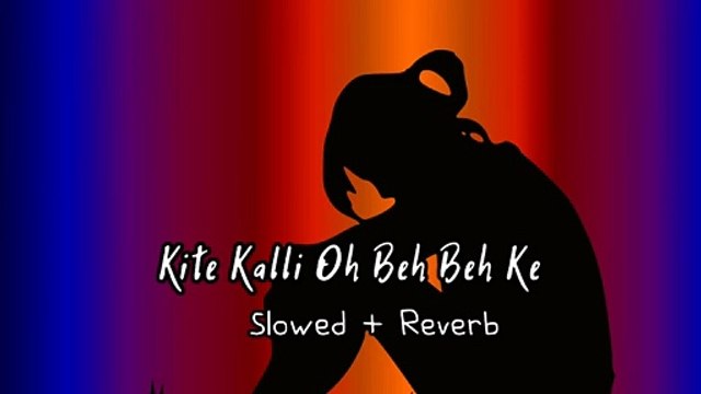 Kite Kalli Oh Beh Beh Ke {Slowed Reverb} Maninder