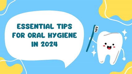 Essential Tips for Oral Hygiene in 2024