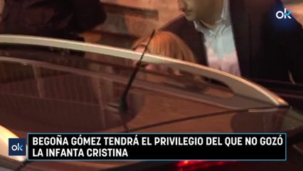 Begoña Gómez tendrá el privilegio del que no gozó la infanta Cristina