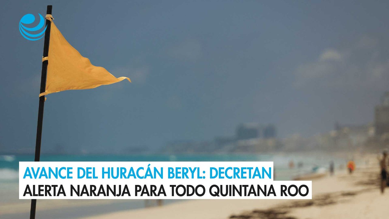 Avance del huracán Beryl: Decretan alerta naranja para todo Quintana Roo
