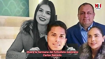 Muere la hermana del futbolista mexicano Carlos Salcedo