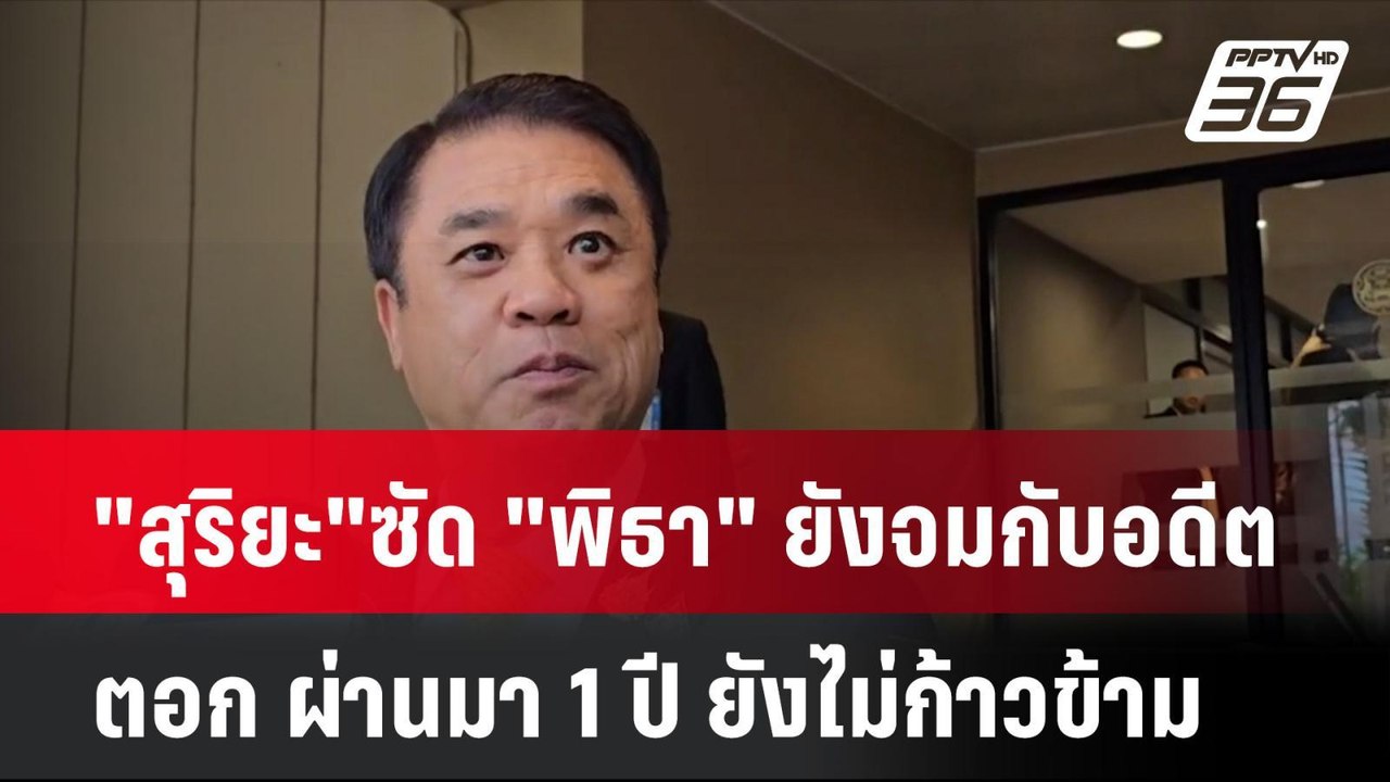 "สุริยะ"ซัด "พิธา" ยังจมกับอดีต ตอก ผ่านมา 1 ปี...