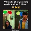 Desi Humor - Villian ki ghatiya acting ne duba di ye 8 films