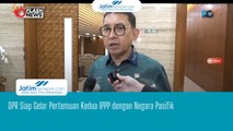 DPR Siap Gelar Pertemuan Kedua IPPP dengan Negara Pasifik