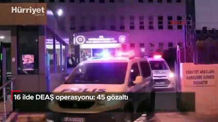 16 ilde DEAŞ operasyonu: 45 gözaltı