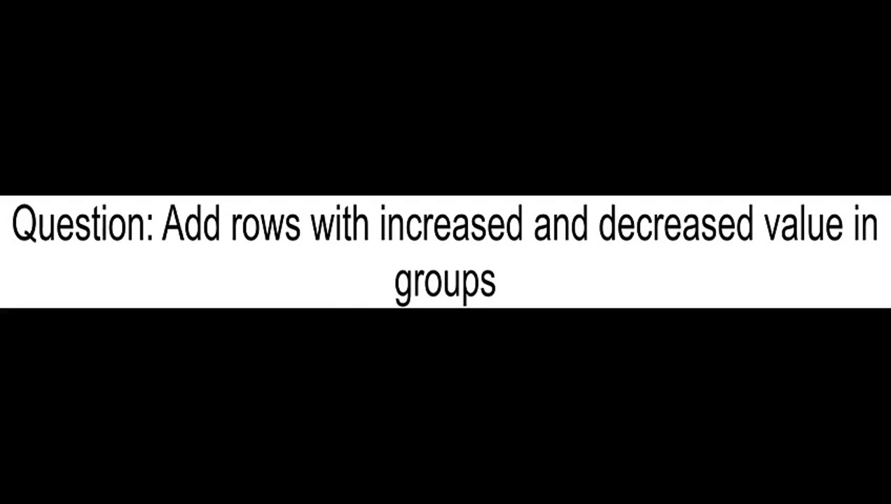 Add rows with increased and decreased value in groups