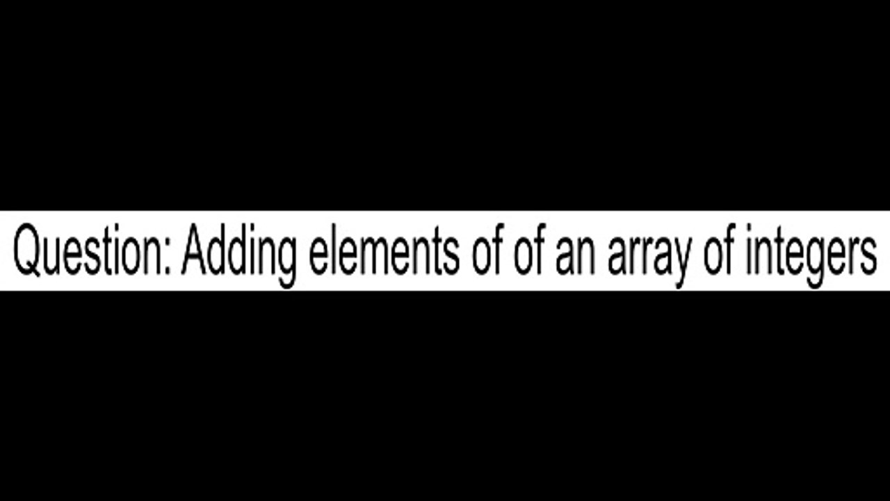 Adding elements of of an array of integers