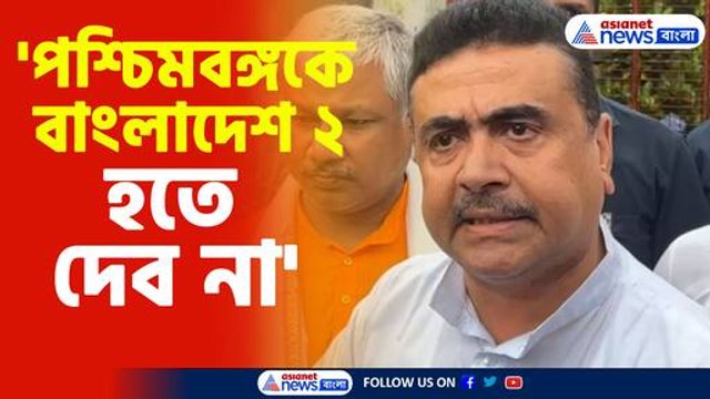 'পশ্চিমবঙ্গকে বাংলাদেশ ২ হতে দেব না' -শুভেন্দু