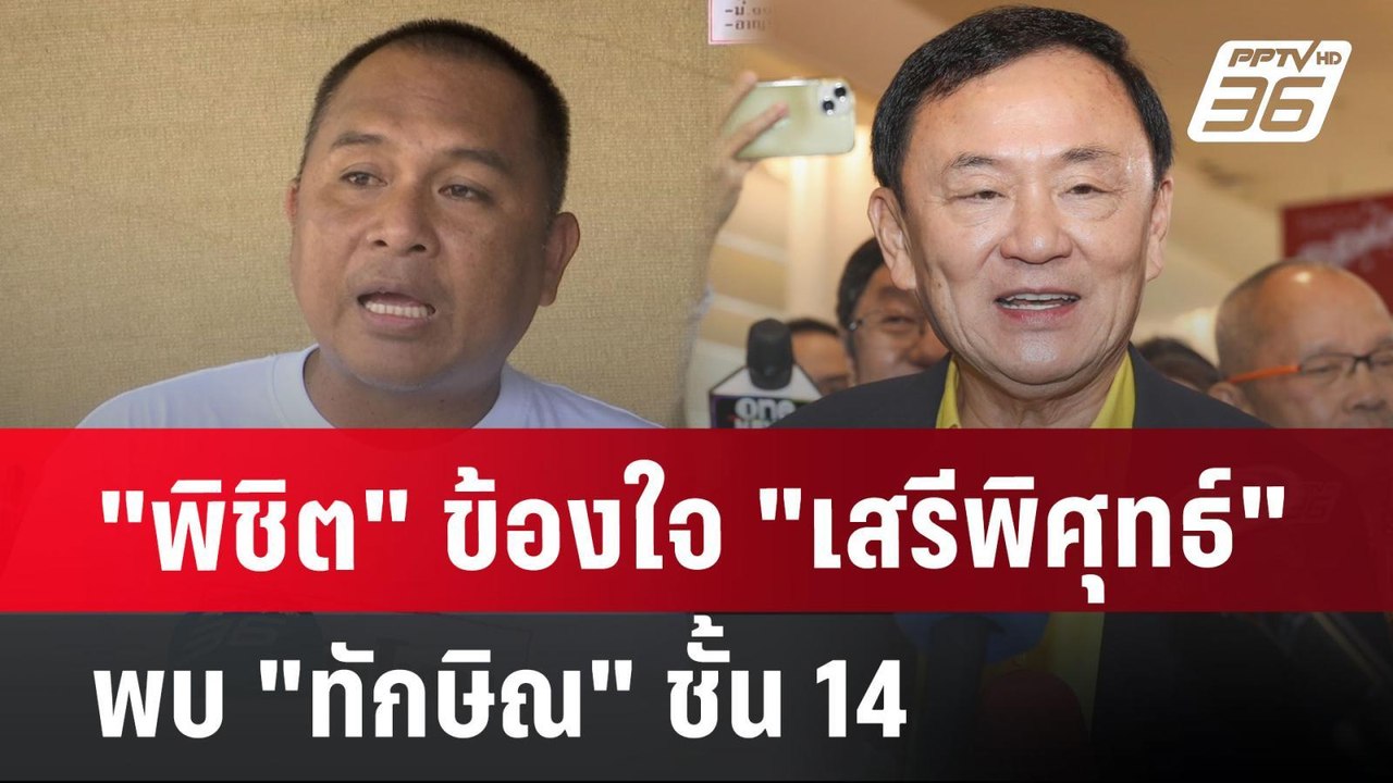 "พิชิต" ข้องใจ "เสรีพิศุทธ์" พบ "ทักษิณ" ชั้น 1...