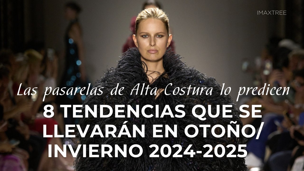Las pasarelas de Alta Costura lo predicen: 8 tendencias que se llevarán en OtoñoInvierno 2024-2025